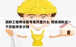 消防工程师证报考条件是什么 初级消防证一个月能挣多少钱