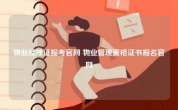 物业经理证报考官网 物业管理资格证书报名官网