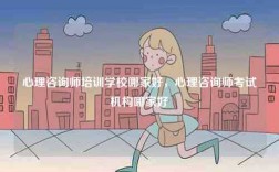 心理咨询师培训学校哪家好，心理咨询师考试机构哪家好