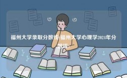 福州大学录取分数线(福州大学心理学2024年分数线)