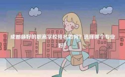 成都最好的职高学校排名如何？选择哪个专业好？