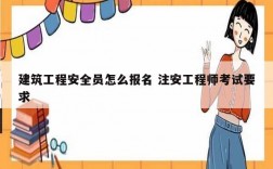 建筑工程安全员怎么报名 注安工程师考试要求