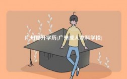 广州提升学历(广州成人本科学校)