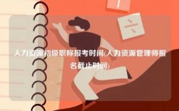 人力资源初级职称报考时间(人力资源管理师报名截止时间)