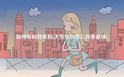 如何专科升本科(大专学历怎么升本最快)