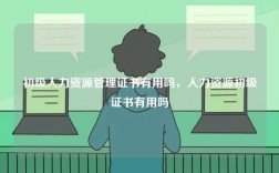 初级人力资源管理证书有用吗，人力资源初级证书有用吗