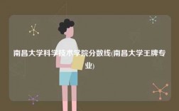 南昌大学科学技术学院分数线(南昌大学王牌专业)