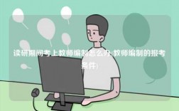 读研期间考上教师编制怎么办(教师编制的报考条件)