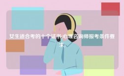 女生适合考的十个证书(心理咨询师报考条件要求)