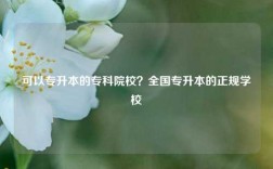 可以专升本的专科院校？全国专升本的正规学校