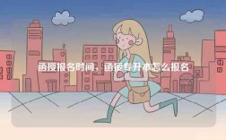 函授报名时间，函授专升本怎么报名