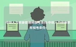 中级人力资源管理师报考条件(中级人力资源职称报考条件)