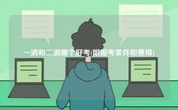 一消和二消哪个好考(附报考条件和费用)