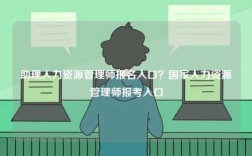 助理人力资源管理师报名入口？国家人力资源管理师报考入口