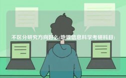 不区分研究方向好么(地理信息科学考研科目)