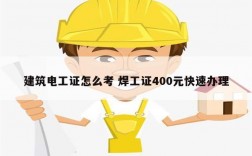 建筑电工证怎么考 焊工证400元快速办理