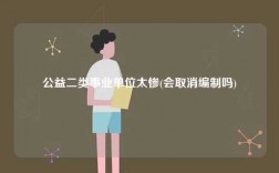 公益二类事业单位太惨(会取消编制吗)