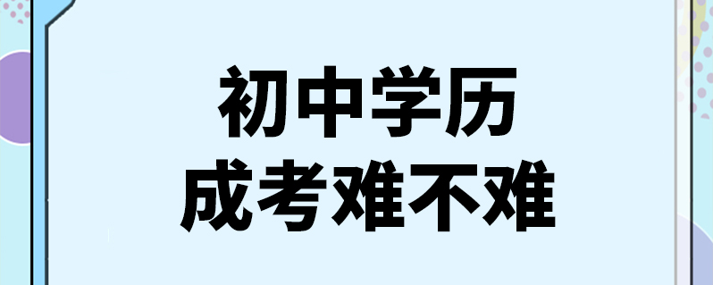 初中学历成考难不难-图1