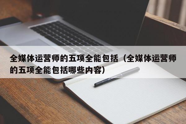 全媒体运营师五项全能(全媒体运营师证书报考条件)-图1