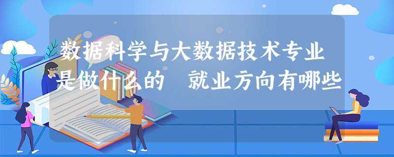 数据科学与大数据技术好就业吗(学大数据去哪个学校)-图1