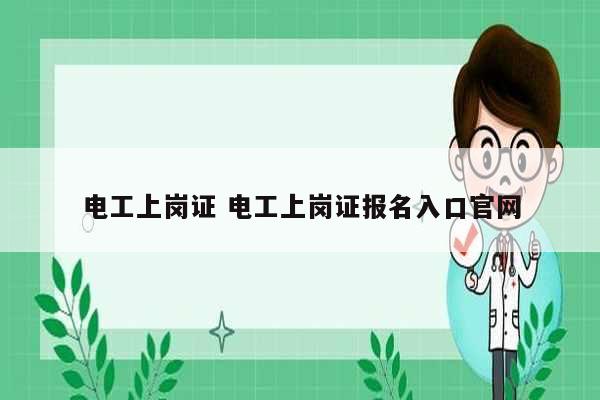 电工上岗证 电工上岗证报名入口官网-图1