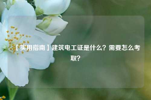 【实用指南】建筑电工证是什么？需要怎么考取？-图1