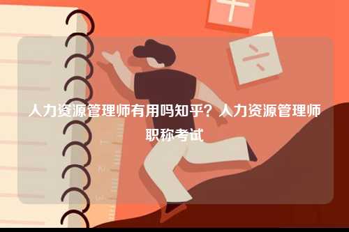 人力资源管理师有用吗知乎？人力资源管理师职称考试-图1