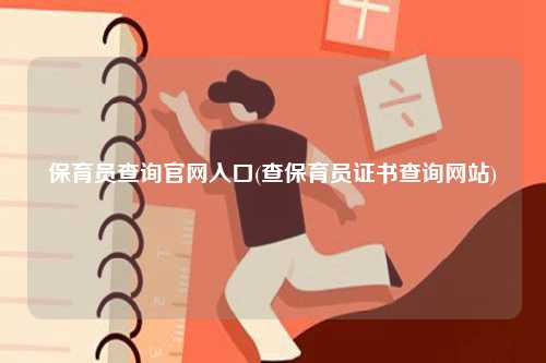 保育员查询官网入口(查保育员证书查询网站)-图1