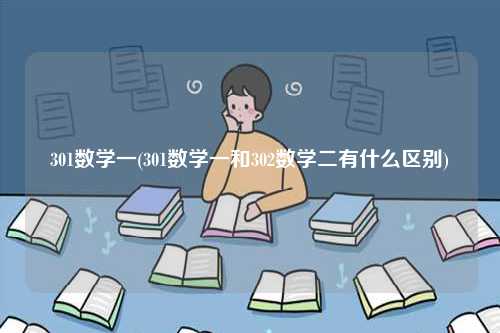 301数学一(301数学一和302数学二有什么区别)-图1