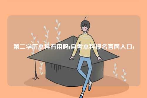 第二学历本科有用吗(自考本科报名官网入口)-图1