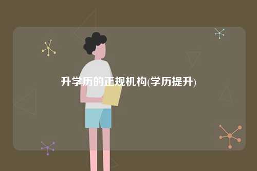 升学历的正规机构(学历提升)-图1