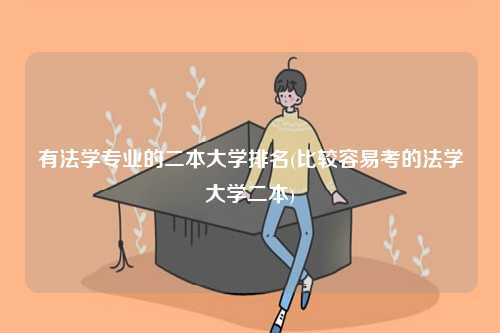 有法学专业的二本大学排名(比较容易考的法学大学二本)-图1