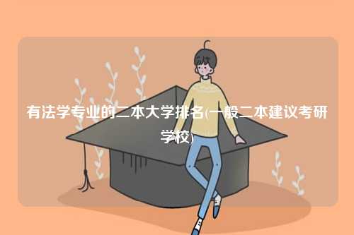 有法学专业的二本大学排名(一般二本建议考研学校)-图1