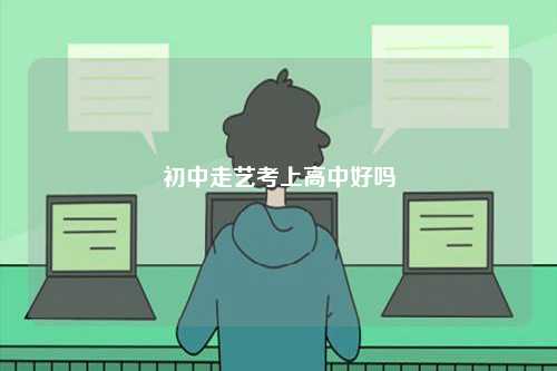 初中走艺考上高中好吗-图1