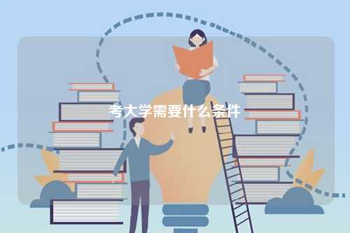 考大学需要什么条件-图1