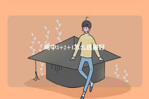 高中3+2+1怎么选最好-图1