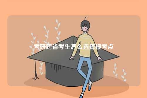 考研跨省考生怎么选择报考点-图1